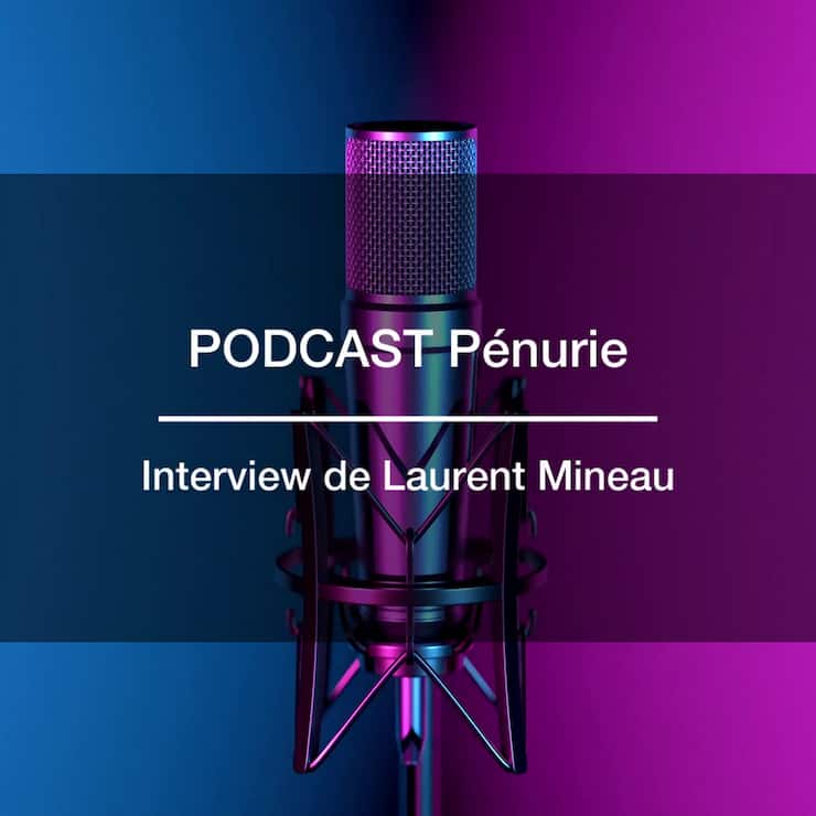 Podcast pénurie – Interview de Laurent Mineau